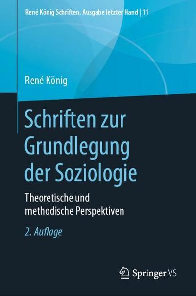 Schriften zur Grundlegung der Soziologie: Theoretische und methodische Perspektiven (René König Schriften. Ausgabe letzter Hand, 11, Band 11)