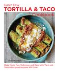 Super Easy Tortilla and Taco Cookbook