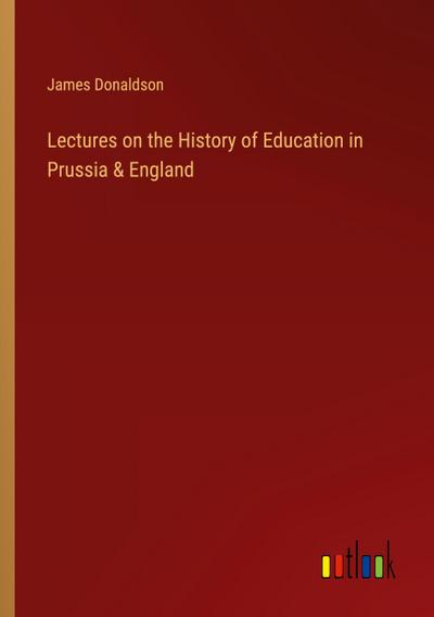 Lectures on the History of Education in Prussia & England