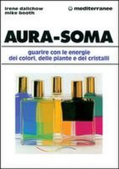 Aura-soma. Guarire con l’energia dei colori, delle piante e dei cristalli