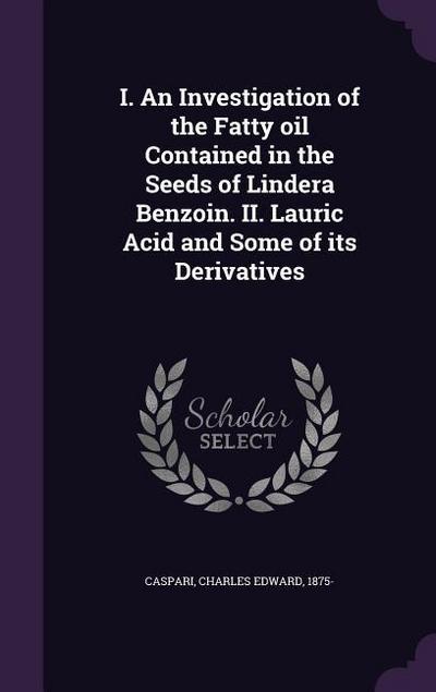 I. An Investigation of the Fatty oil Contained in the Seeds of Lindera Benzoin. II. Lauric Acid and Some of its Derivatives