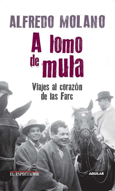 A Lomo de Mula / On the Mule’s Back: Journeys to the Heart of the Farc