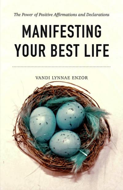 Manifesting Your Best Life: The Power of Positive Affirmations and Declarations