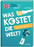 WAS IST WAS Wissenschaften easy. Was kostet die Welt? So funktioniert Wirtschaft