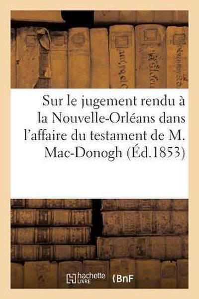 Sur Le Jugement Rendu À La Nouvelle-Orléans Dans l’Affaire Du Testament de M. Mac-Donogh