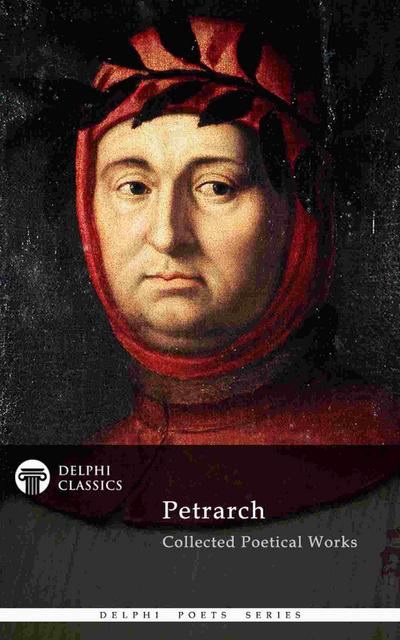 Delphi Collected Poetical Works of Francesco Petrarch (Illustrated)