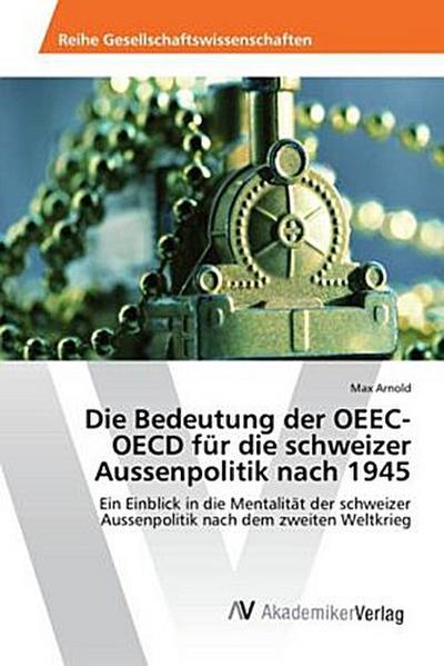 Die Bedeutung der OEEC-OECD für die schweizer Aussenpolitik nach 1945