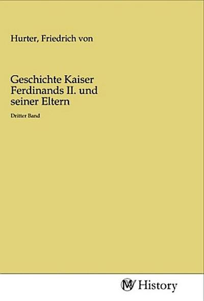 Geschichte Kaiser Ferdinands II. und seiner Eltern