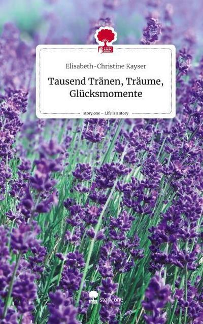 Tausend Tränen, Träume, Glücksmomente. Life is a Story - story.one