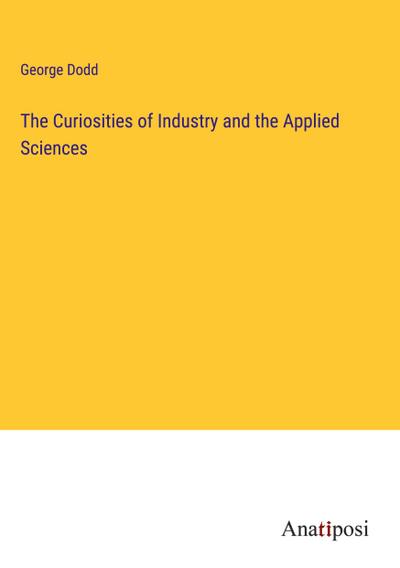 The Curiosities of Industry and the Applied Sciences