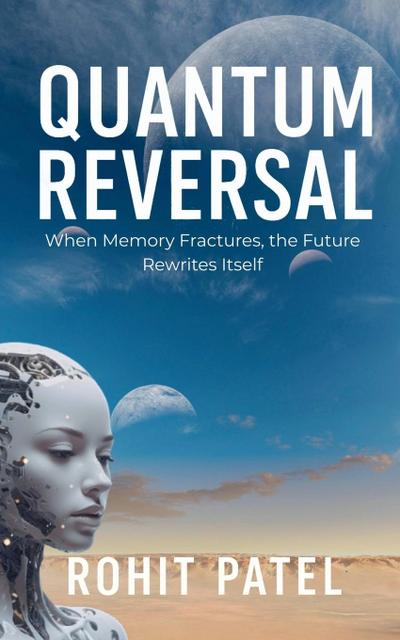 Quantum Reversal - When Memory Fractures, the Future Rewrites Itself