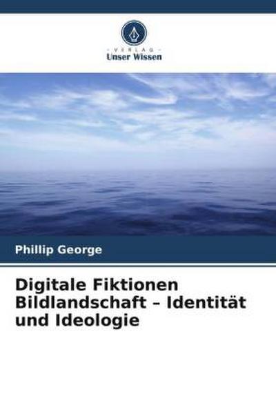 Digitale Fiktionen Bildlandschaft - Identität und Ideologie