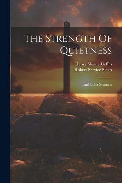 The Strength Of Quietness: And Other Sermons