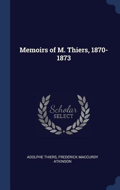 Memoirs of M. Thiers, 1870-1873