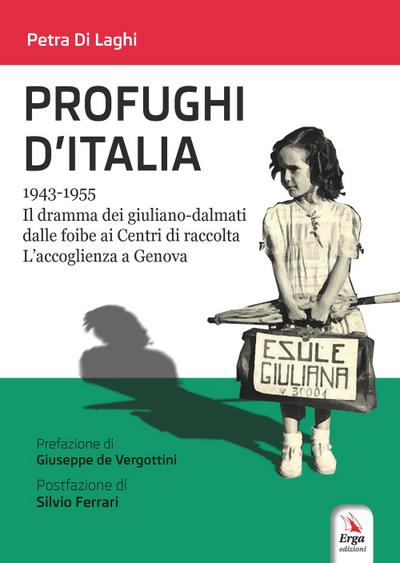 Profughi d’Italia. 1943-1955. Il dramma dei giuliano-dalmati dalle foibe ai Centri di raccolta. L’accoglienza a Genova