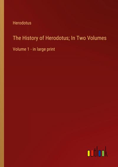 The History of Herodotus; In Two Volumes
