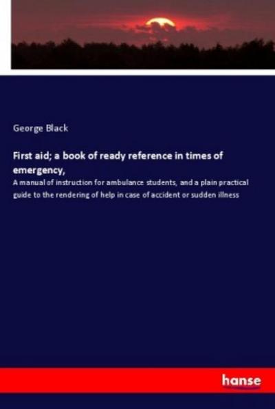 First aid; a book of ready reference in times of emergency