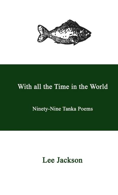 With all the Time in the World. Ninety-Nine Tanka Poems