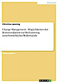 Change Management - Möglichkeiten der Kommunikation zur Reduzierung innerbetrieblicher Widerstände