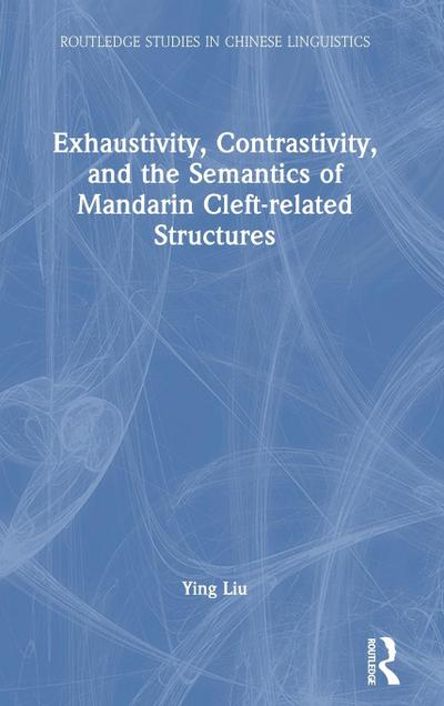 Exhaustivity, Contrastivity, and the Semantics of Mandarin Cleft-related Structures