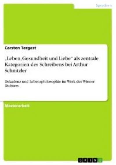 "Leben, Gesundheit und Liebe" als zentrale Kategorien des Schreibens bei Arthur Schnitzler