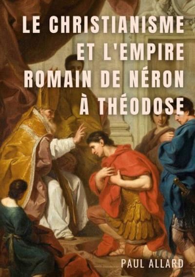 Le Christianisme et l’Empire Romain de Néron à Théodose