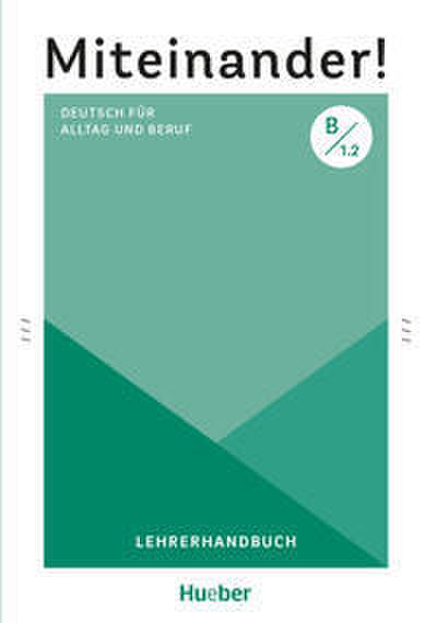 Miteinander! Deutsch für Alltag und Beruf B1.2. Lehrerhandbuch