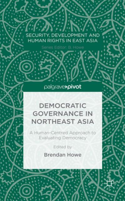 Democratic Governance in Northeast Asia: A Human-Centered Approach to Evaluating Democracy
