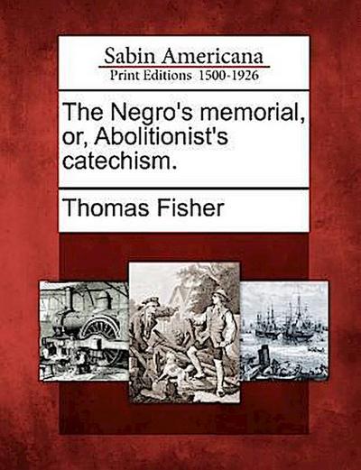 The Negro’s Memorial, Or, Abolitionist’s Catechism.