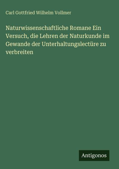 Naturwissenschaftliche Romane Ein Versuch, die Lehren der Naturkunde im Gewande der Unterhaltungslectüre zu verbreiten