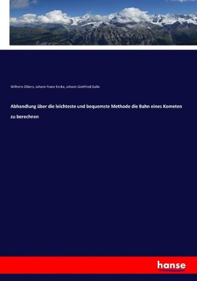 Abhandlung über die leichteste und bequemste Methode die Bahn eines Kometen zu berechnen