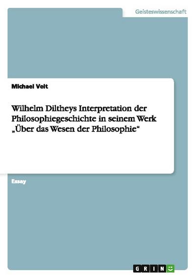 Wilhelm Diltheys Interpretation der Philosophiegeschichte in seinem Werk "Über das Wesen der Philosophie"