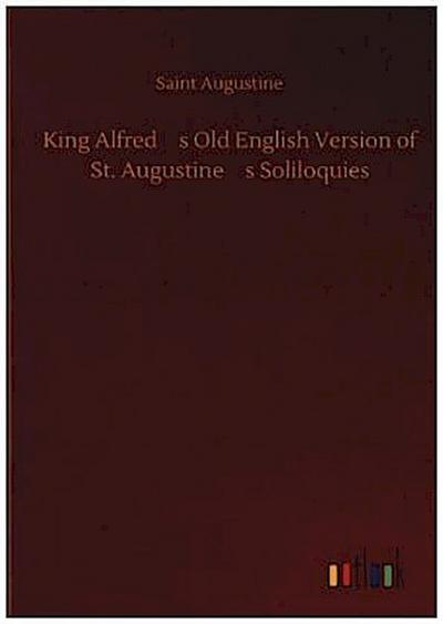 King Alfreds Old English Version of St. Augustines Soliloquies