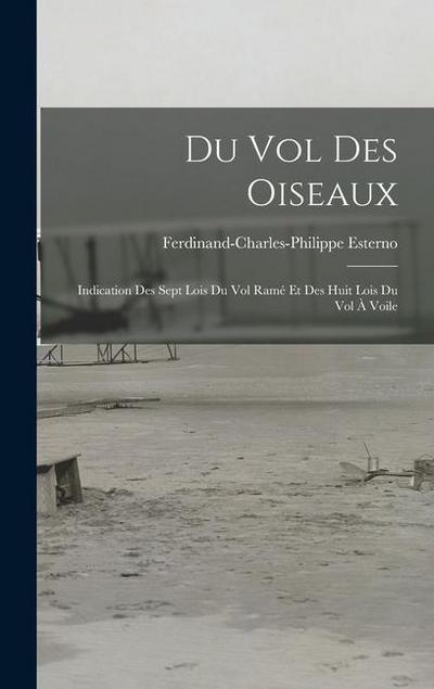 Du Vol Des Oiseaux: Indication Des Sept Lois Du Vol Ramé Et Des Huit Lois Du Vol À Voile