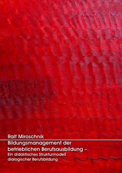 Bildungsmanagement der betrieblichen Berufsausbildung - Ein didaktisches Strukturmodell dialogischer Berufsbildung