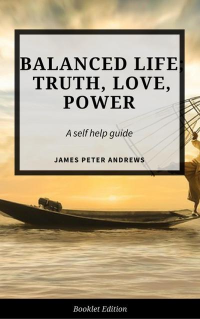 Balanced Life; Truth, Love, Power (Self Help)