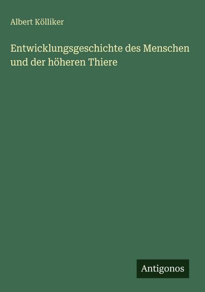 Entwicklungsgeschichte des Menschen und der höheren Thiere
