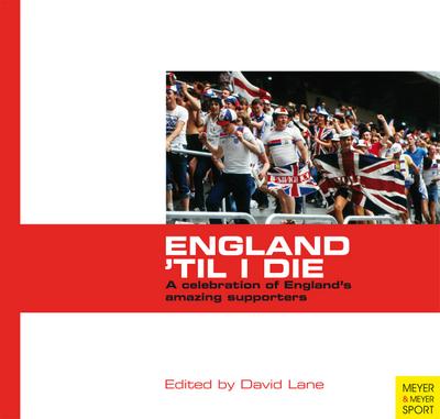 England "Til I Die": A Celebration of England’s Amazing Supporter’s
