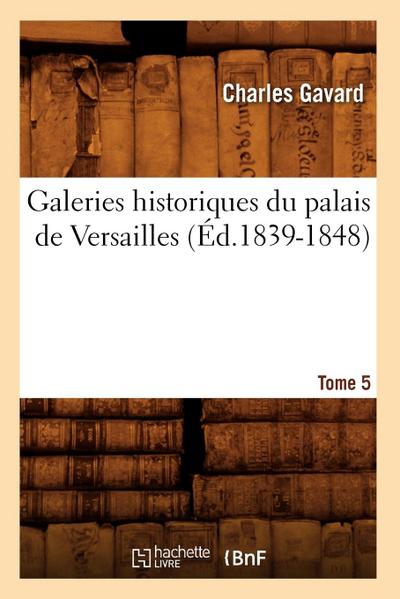 Galeries Historiques Du Palais de Versailles. Tome 5 (Éd.1839-1848)