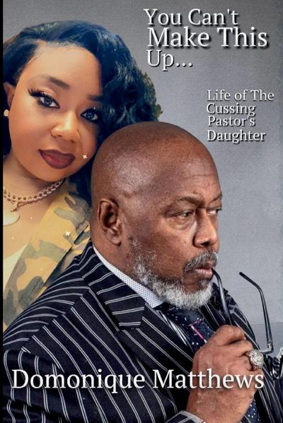 YOU CAN’T MAKE THIS UP... LIFE OF A CUSSING PASTOR’S DAUGHTER