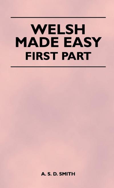 Welsh Made Easy - First Part - A. S. D. Smith