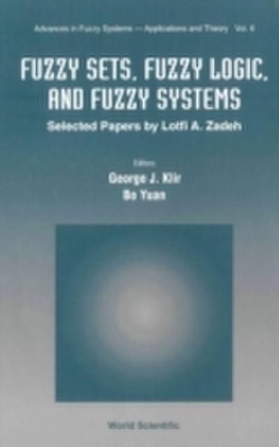 Fuzzy Sets, Fuzzy Logic, And Fuzzy Systems, Selected Papers By Lotfi A Zadeh