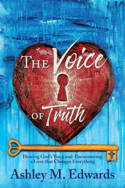 The Voice of Truth: Hearing God’s Voice and Encountering a Love that Changes Everything