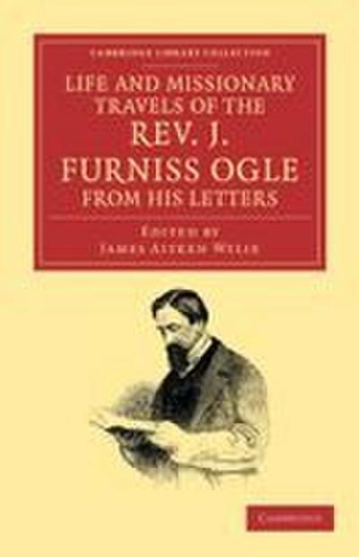 Life and Missionary Travels of the Rev. J. Furniss Ogle M.A., from             his Letters
