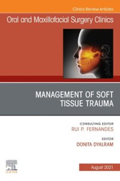 Management of Soft Tissue Trauma, An Issue of Oral and Maxillofacial Surgery Clinics of North America,E-Book
