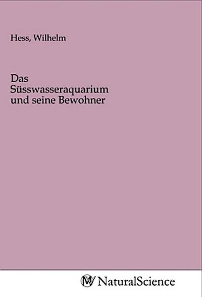 Das Süsswasseraquarium und seine Bewohner