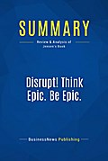 Summary: Disrupt! Think Epic. Be Epic.