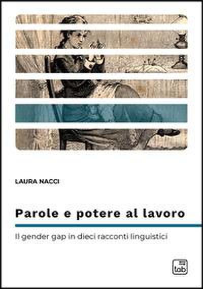 Parole e potere al lavoro. Il gender gap in dieci racconti linguistici