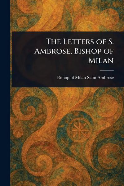 The Letters of S. Ambrose, Bishop of Milan
