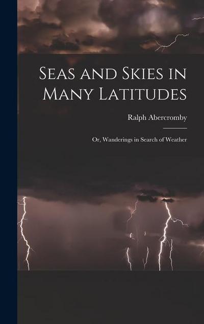 Seas and Skies in Many Latitudes: Or, Wanderings in Search of Weather